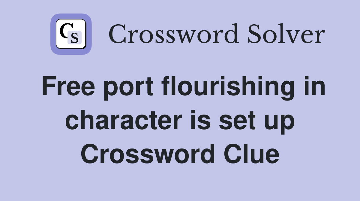 Free port flourishing in character is set up Crossword Clue