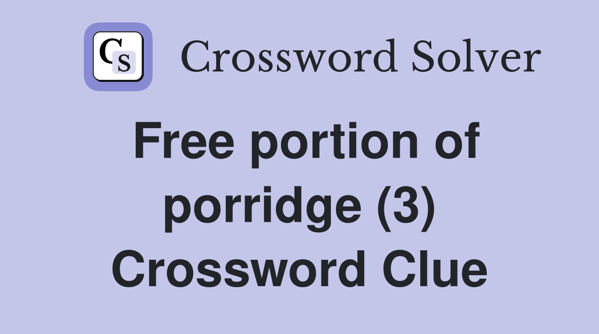 Free portion of porridge (3) Crossword Clue