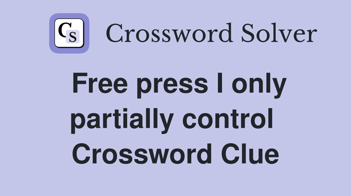 Free press I only partially control  Crossword Clue