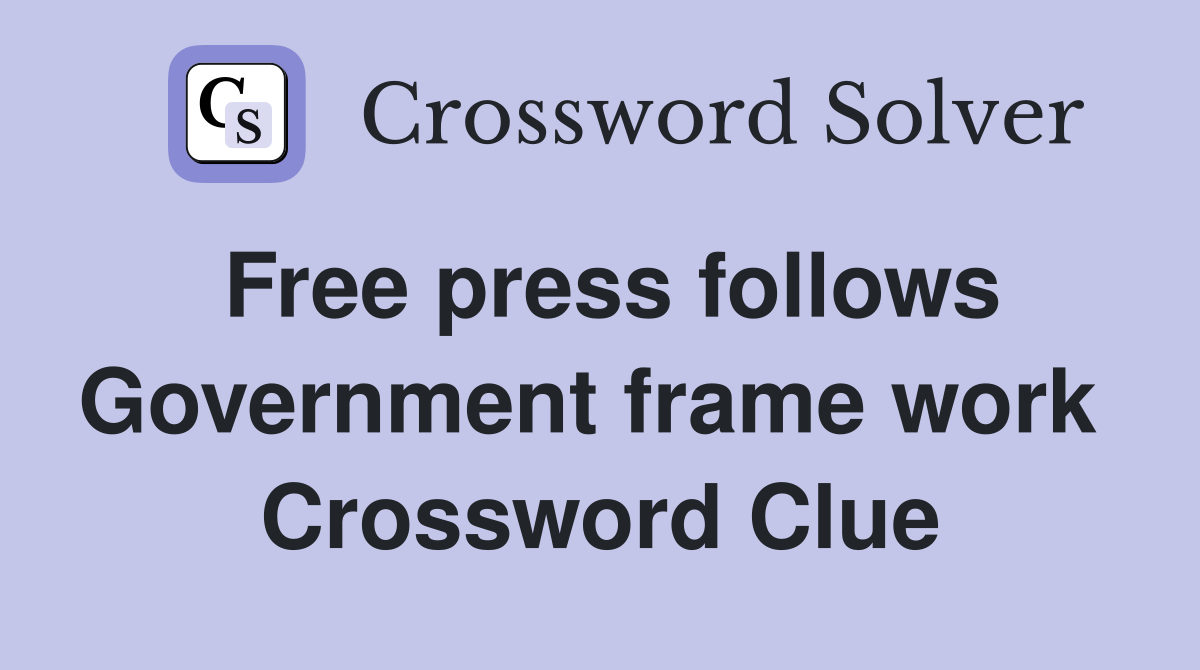 Free press follows Government frame work  Crossword Clue