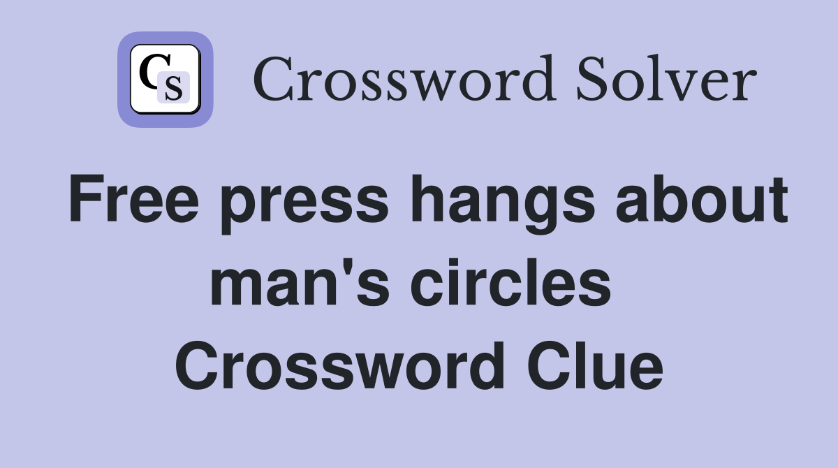 Free press hangs about man's circles  Crossword Clue