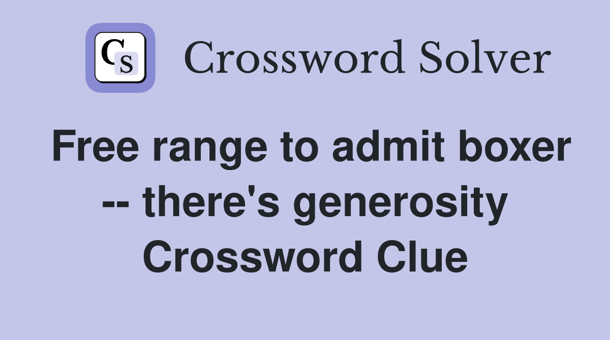 Free range to admit boxer -- there's generosity Crossword Clue