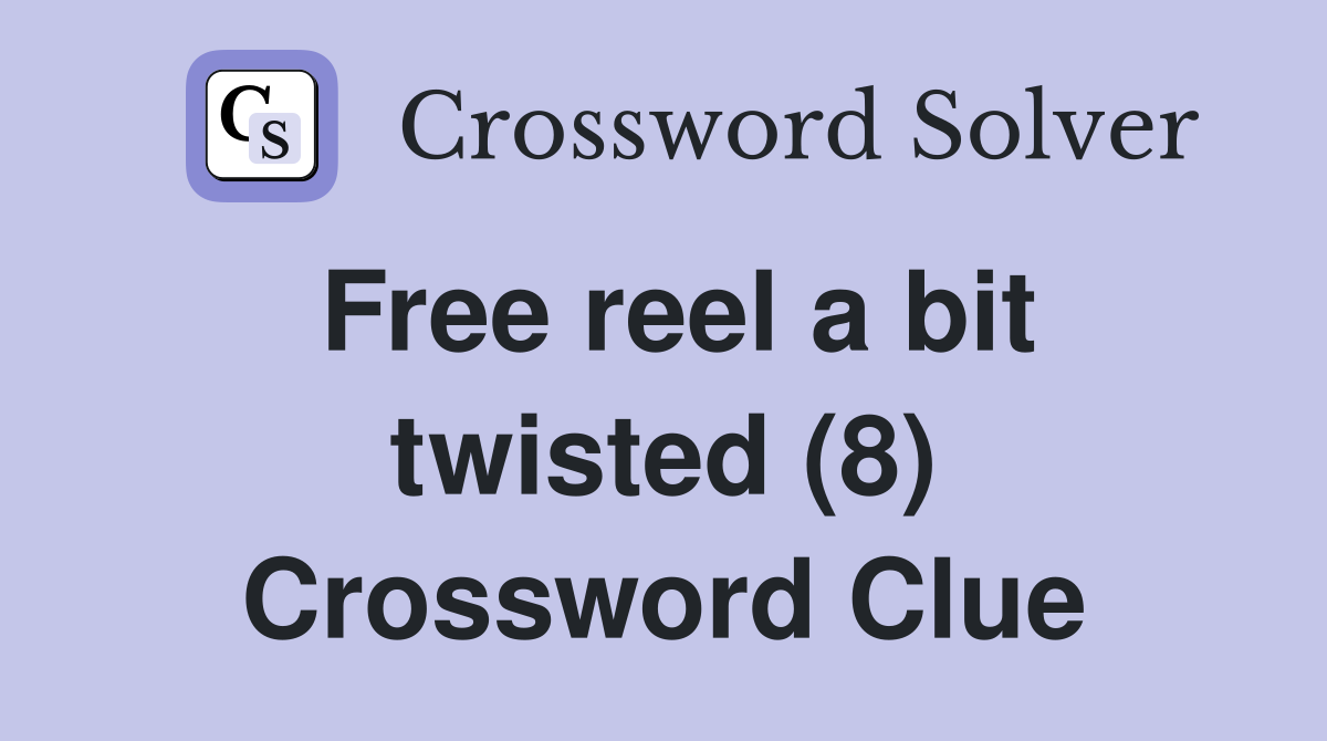 Free reel a bit twisted (8) Crossword Clue