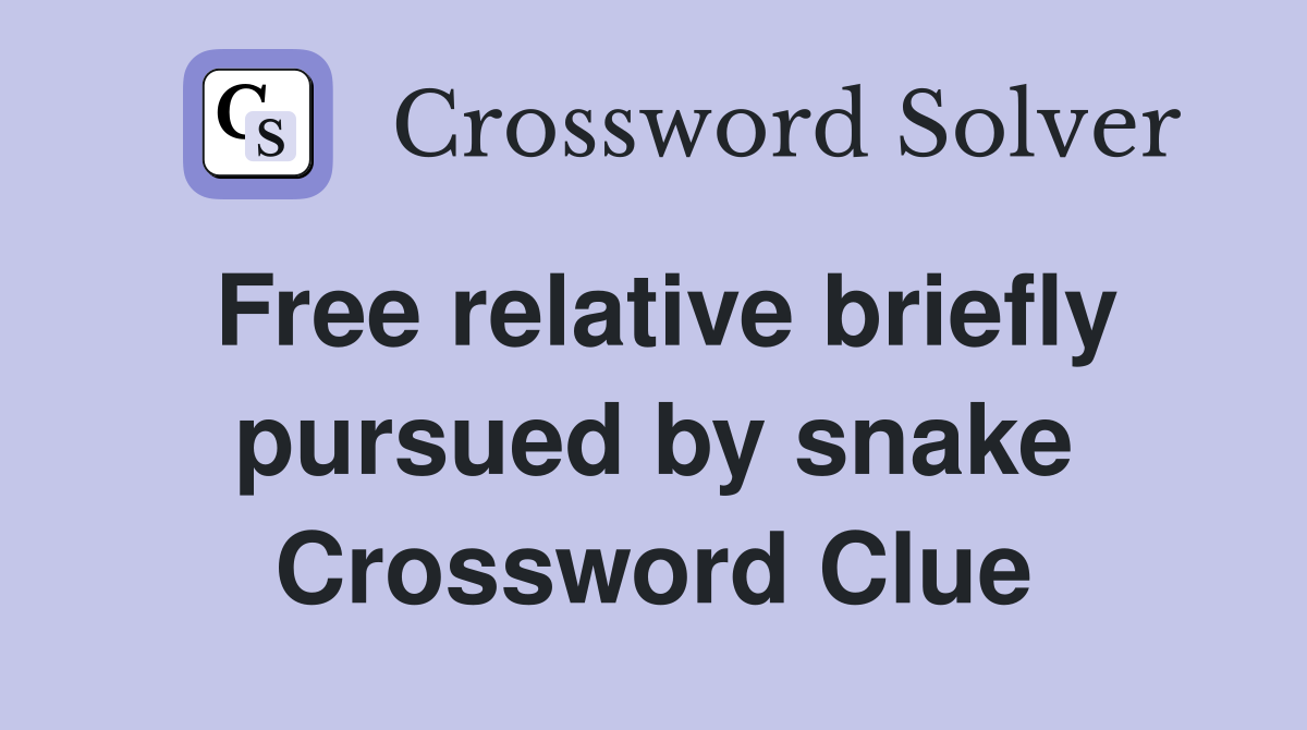 Free relative briefly pursued by snake Crossword Clue
