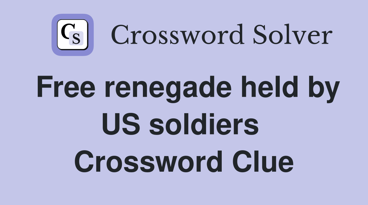 Free renegade held by US soldiers  Crossword Clue