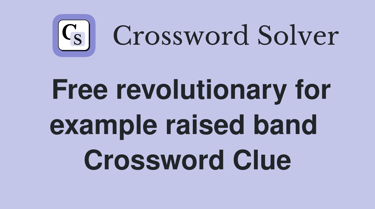 Free revolutionary for example raised band  Crossword Clue