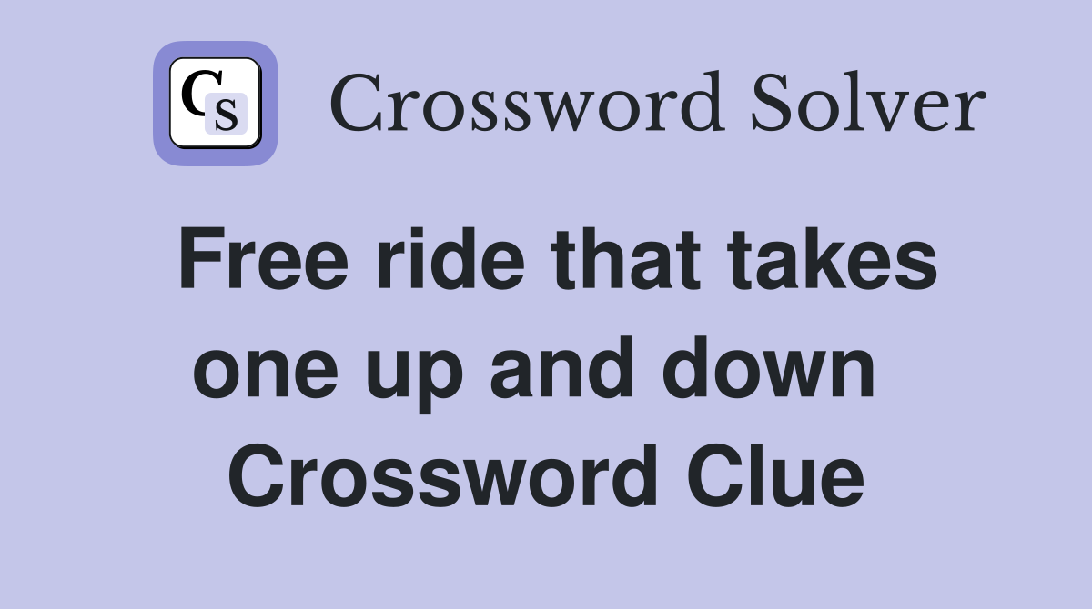 Free ride that takes one up and down  Crossword Clue