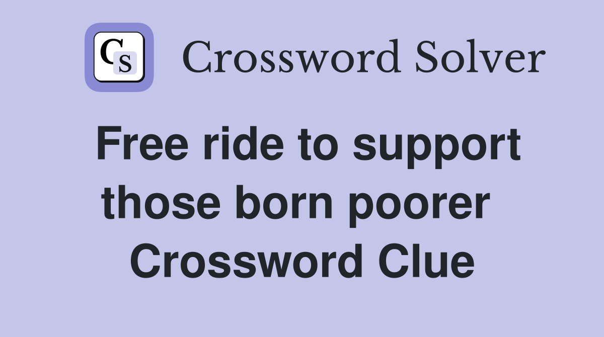 Free ride to support those born poorer  Crossword Clue