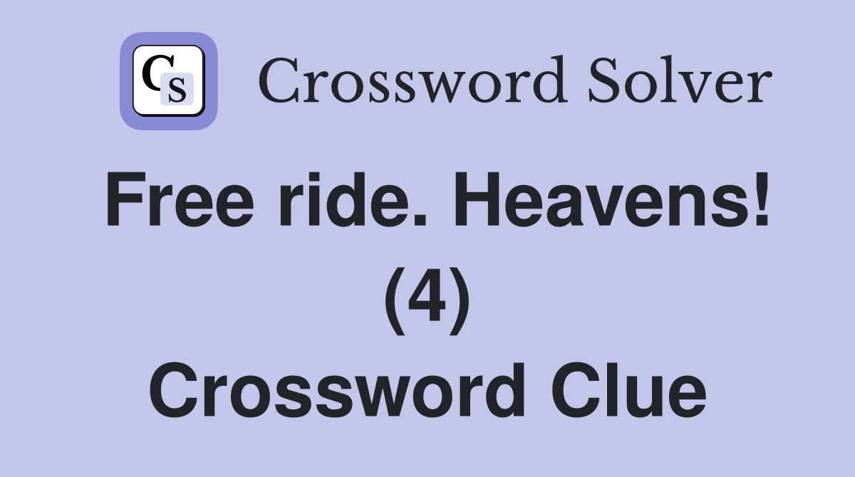 Free ride. Heavens! (4) Crossword Clue