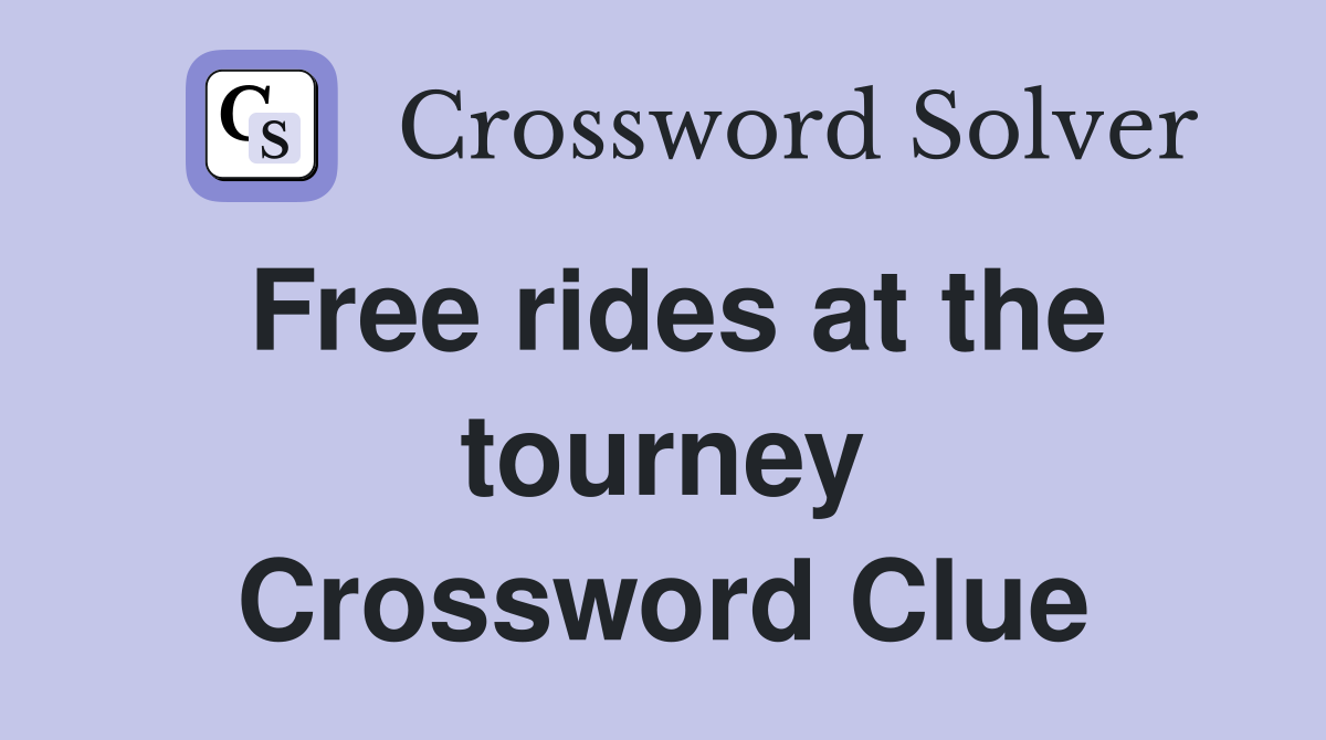 Free rides at the tourney Crossword Clue