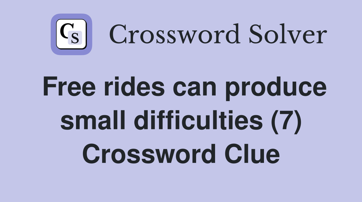 Free rides can produce small difficulties (7) Crossword Clue