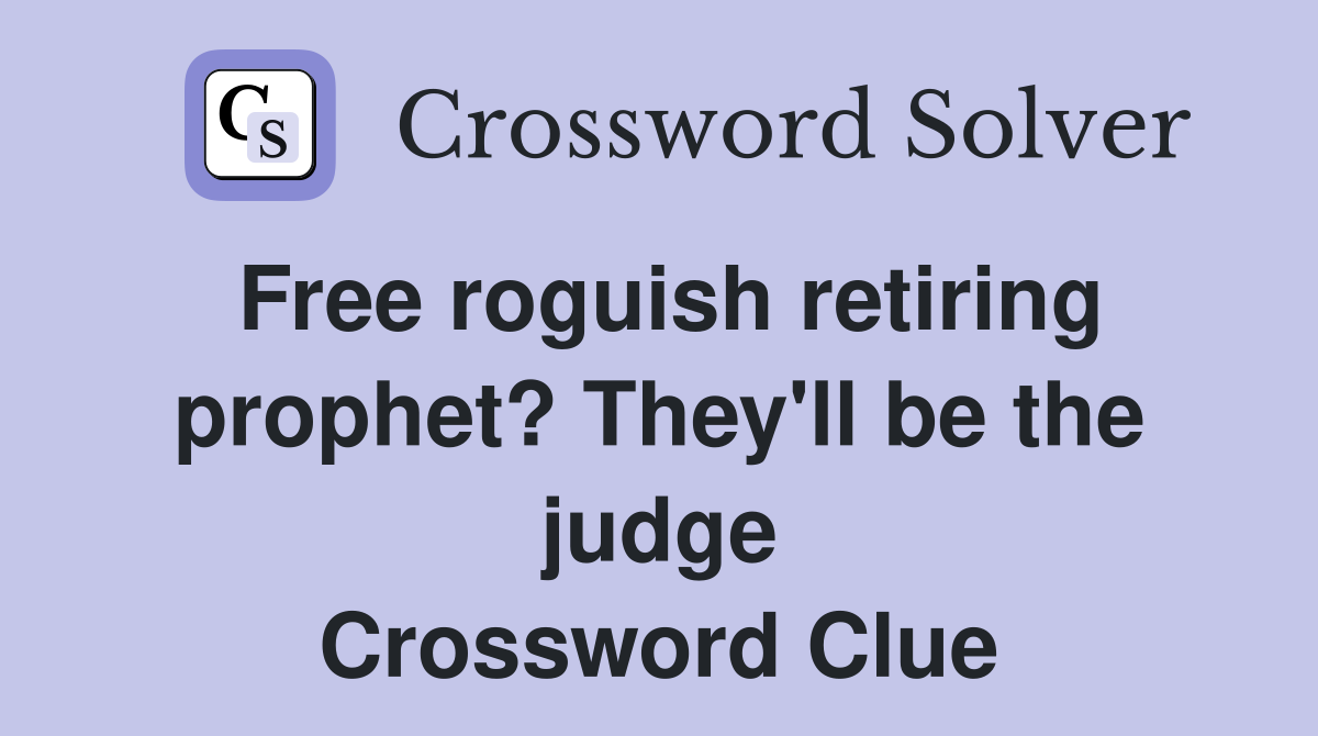 Free roguish retiring prophet? They'll be the judge Crossword Clue