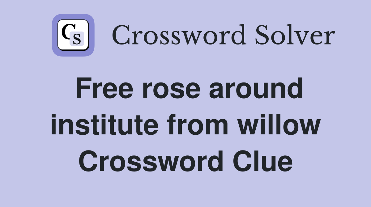 Free rose around institute from willow Crossword Clue