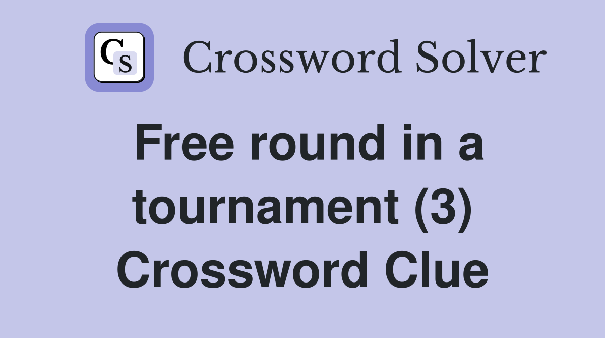Free round in a tournament (3) Crossword Clue