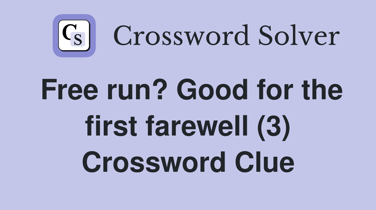 Free run? Good for the first farewell (3) Crossword Clue