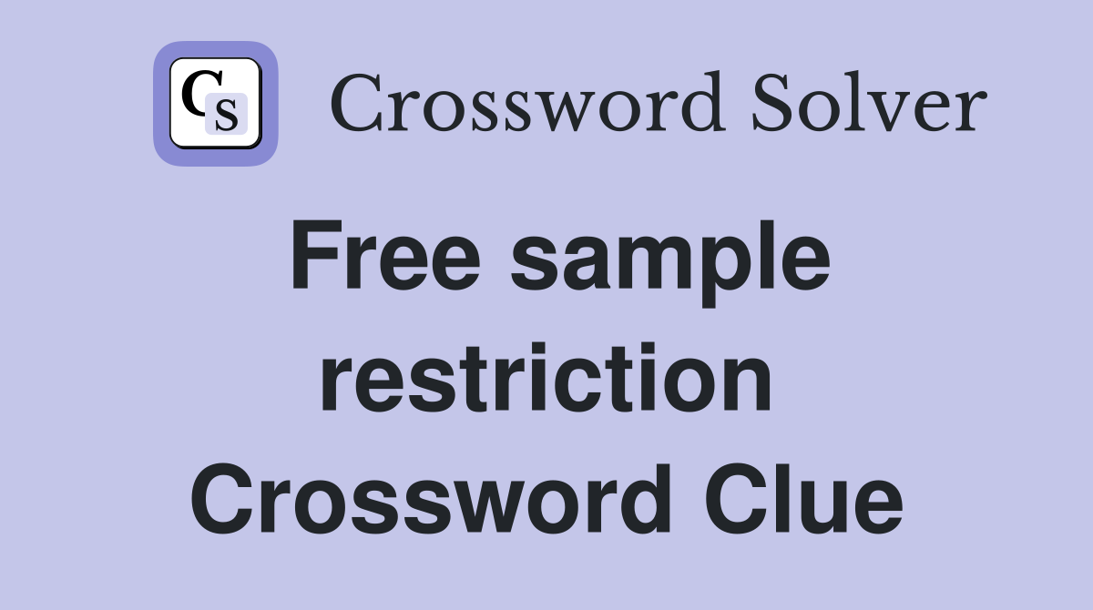 Free sample restriction Crossword Clue