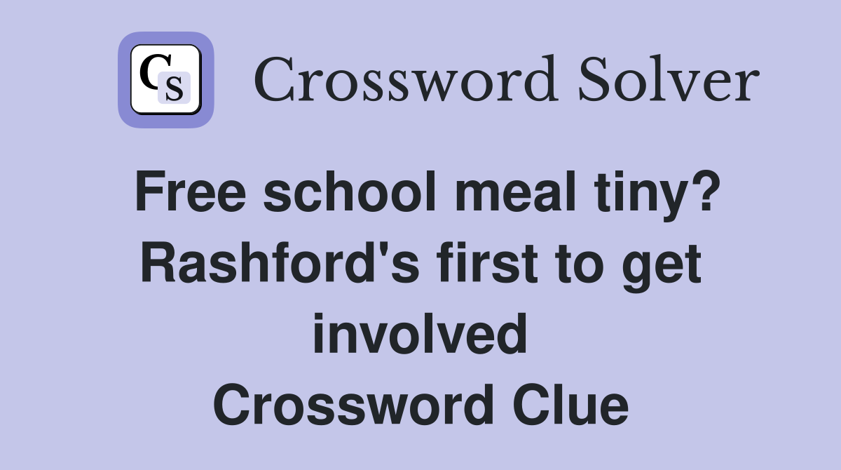 Free school meal tiny? Rashford's first to get involved Crossword Clue