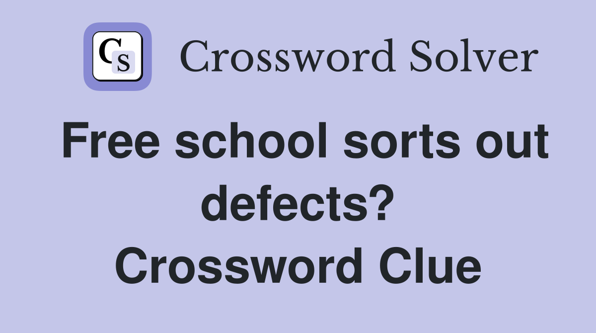 Free school sorts out defects? Crossword Clue