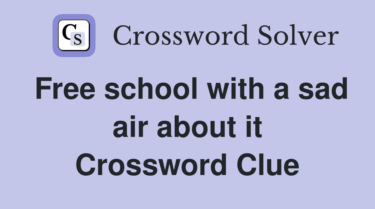 Free school with a sad air about it Crossword Clue