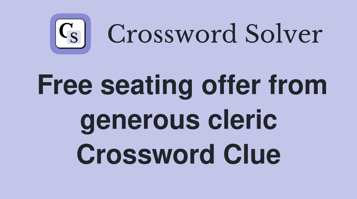 Free seating offer from generous cleric Crossword Clue
