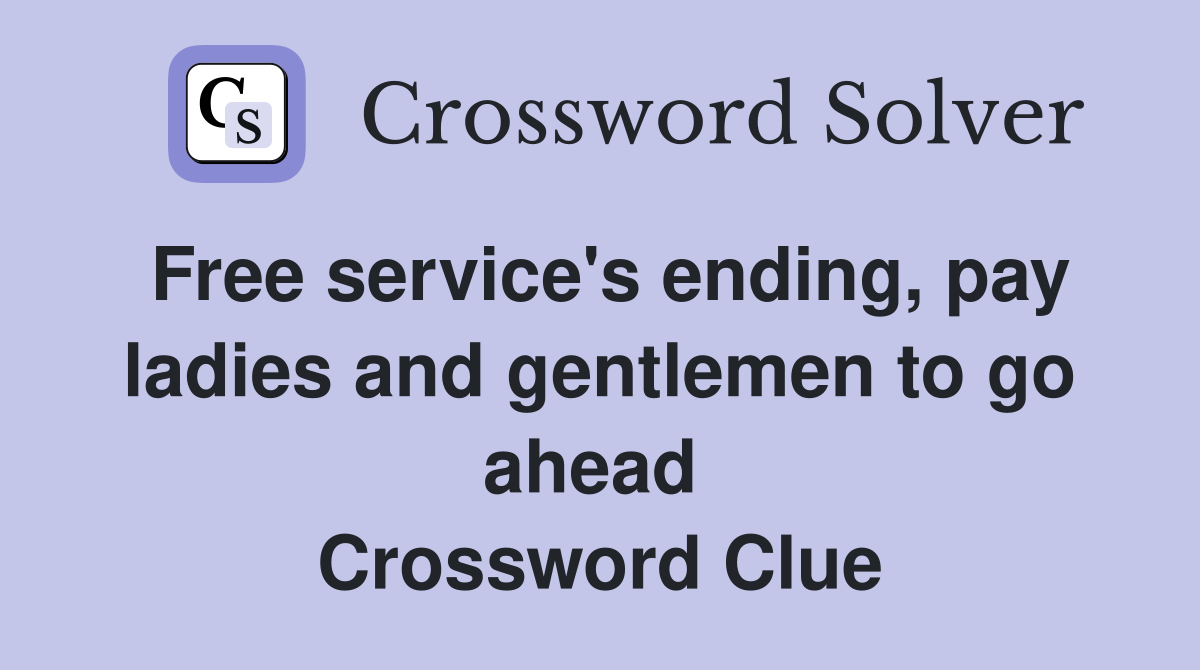 Free service's ending, pay ladies and gentlemen to go ahead  Crossword Clue