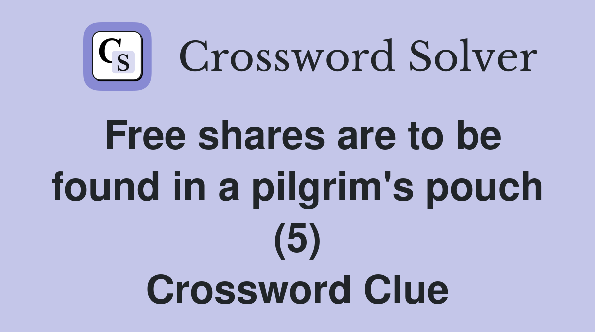 Free shares are to be found in a pilgrim's pouch (5) Crossword Clue