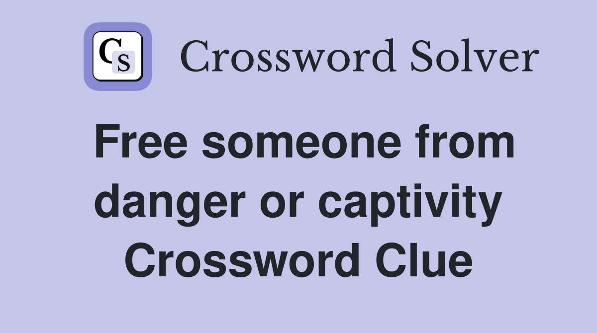 Free someone from danger or captivity Crossword Clue