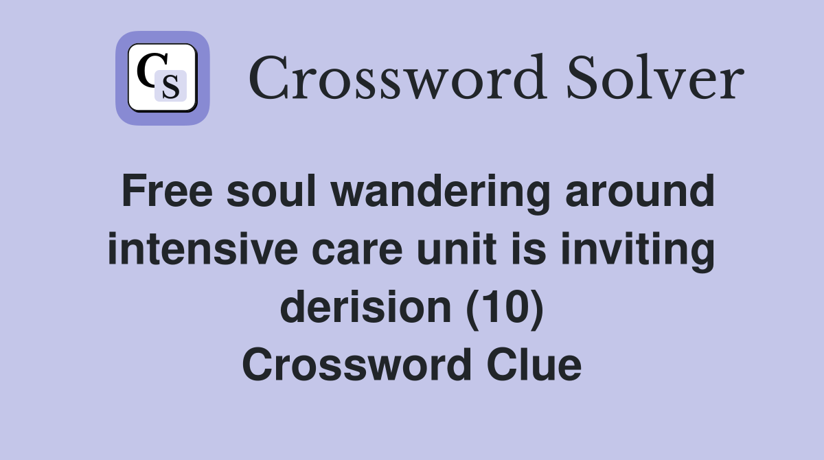 Free soul wandering around intensive care unit is inviting derision (10) Crossword Clue