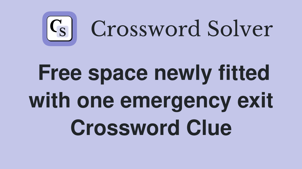 Free space newly fitted with one emergency exit Crossword Clue