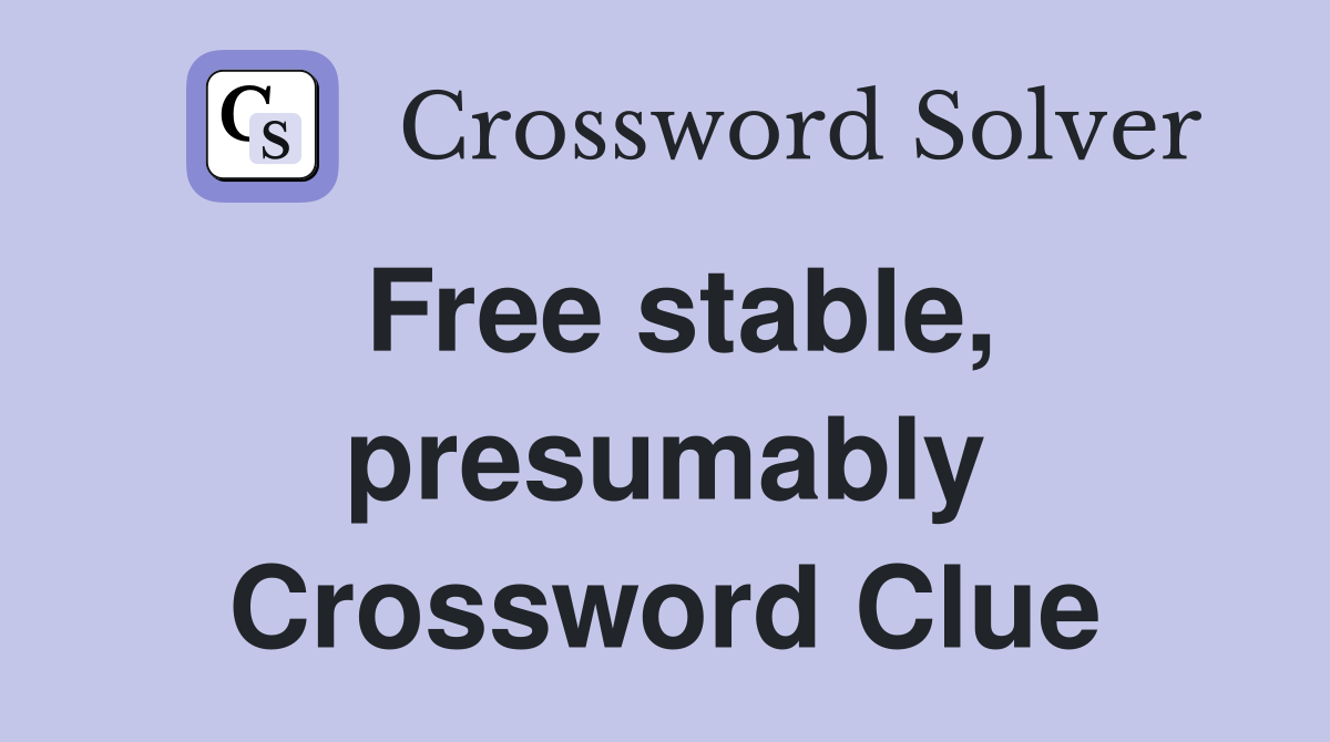 Free stable, presumably Crossword Clue