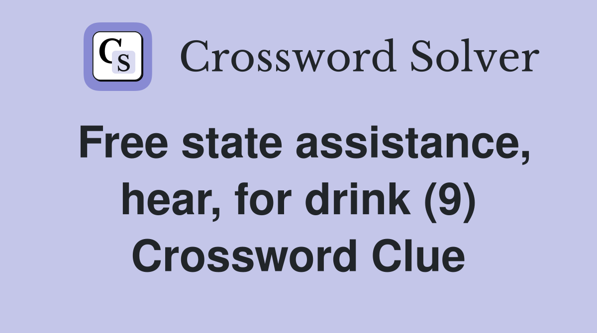 Free state assistance, hear, for drink (9) Crossword Clue