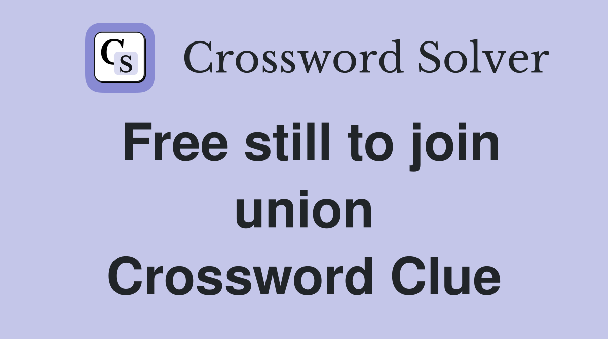Free still to join union Crossword Clue