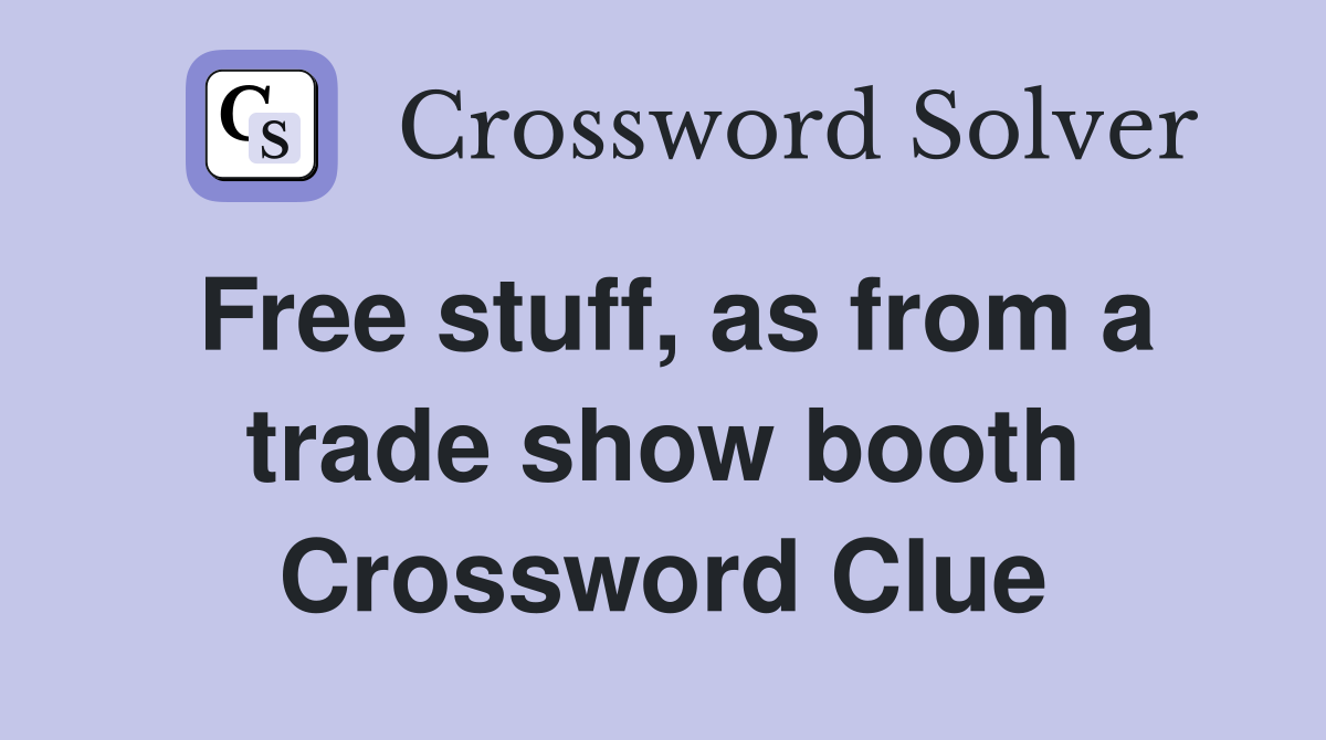 Free stuff, as from a trade show booth Crossword Clue