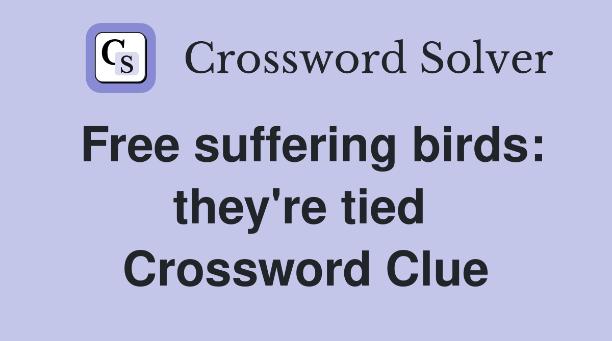 Free suffering birds: they're tied  Crossword Clue