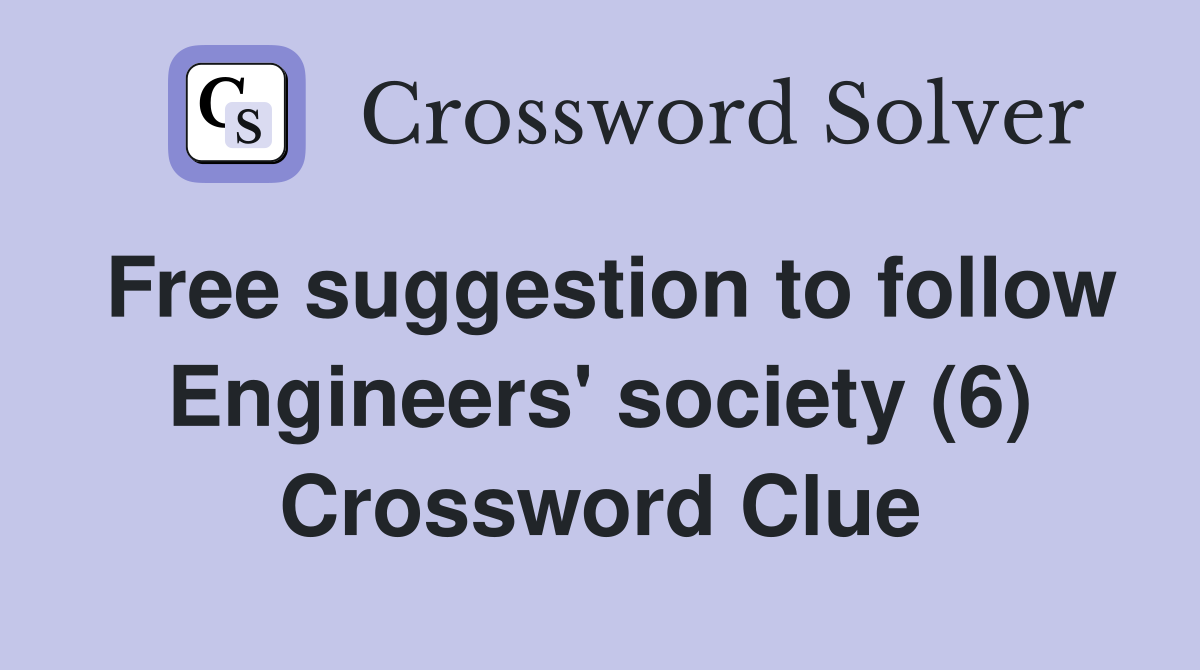 Free suggestion to follow Engineers' society (6) Crossword Clue