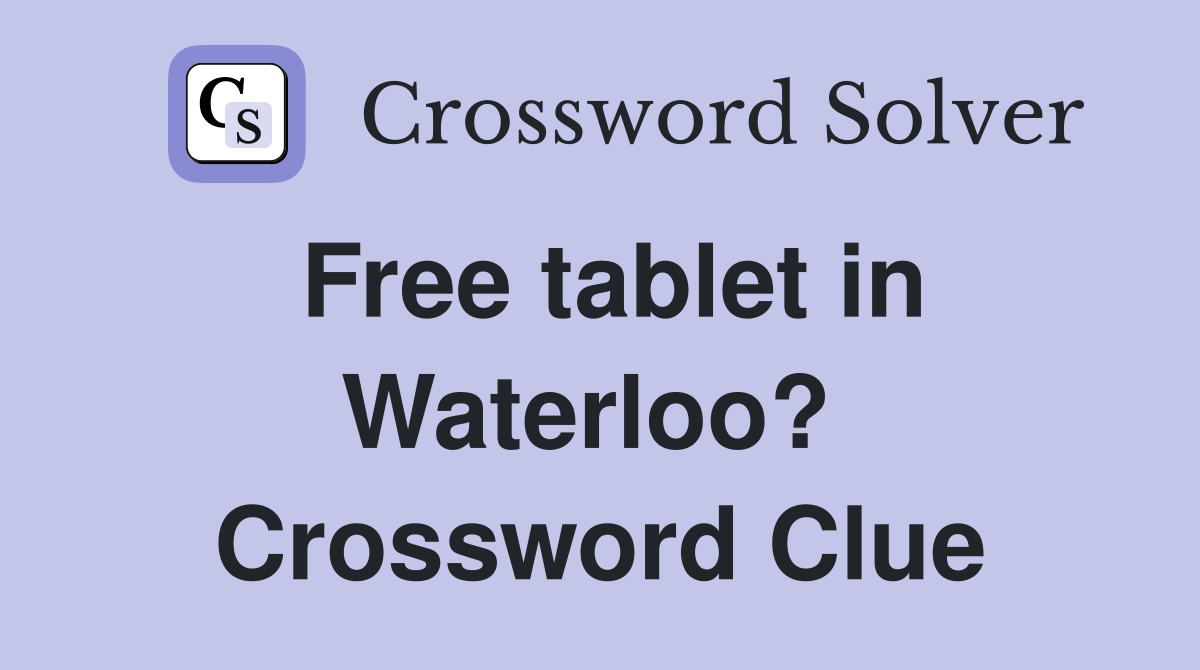 Free tablet in Waterloo?  Crossword Clue