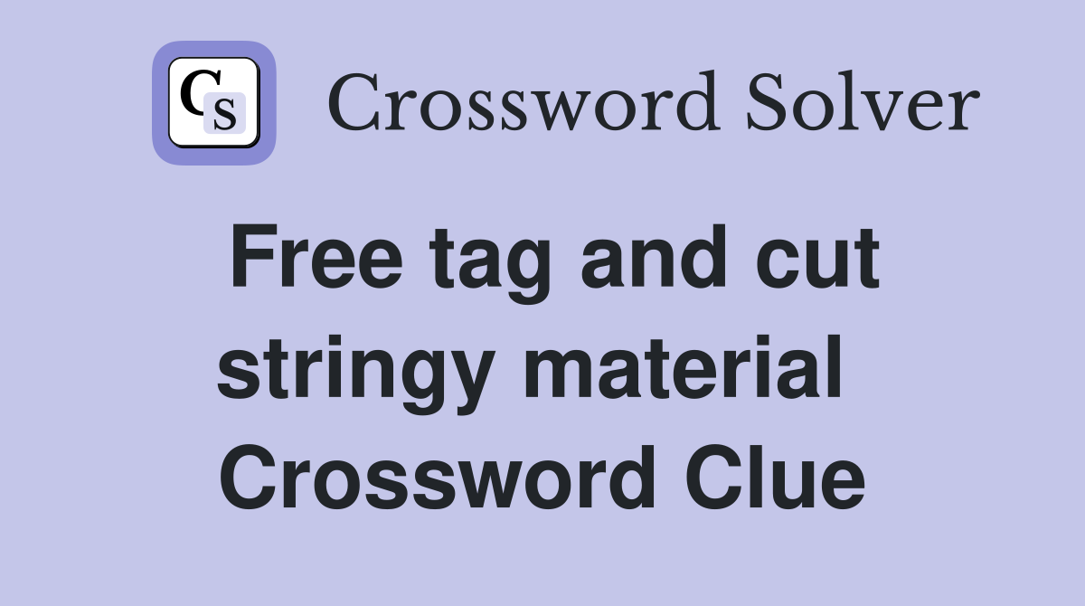 Free tag and cut stringy material  Crossword Clue
