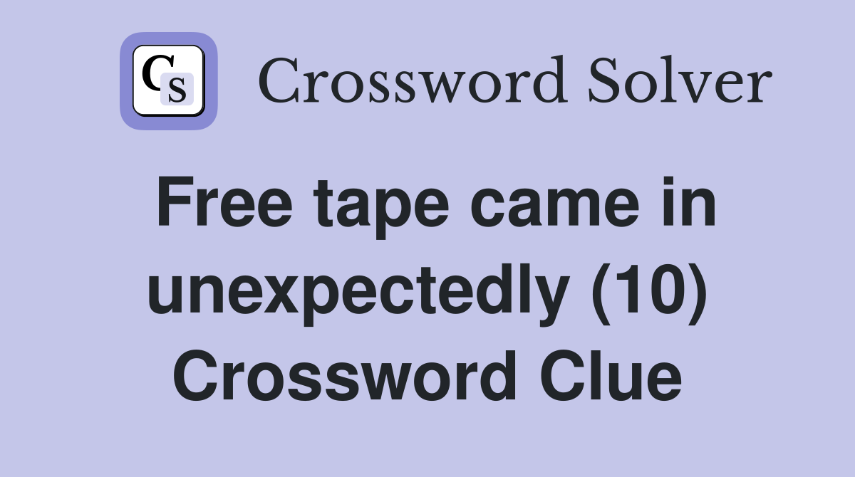 Free tape came in unexpectedly (10) Crossword Clue
