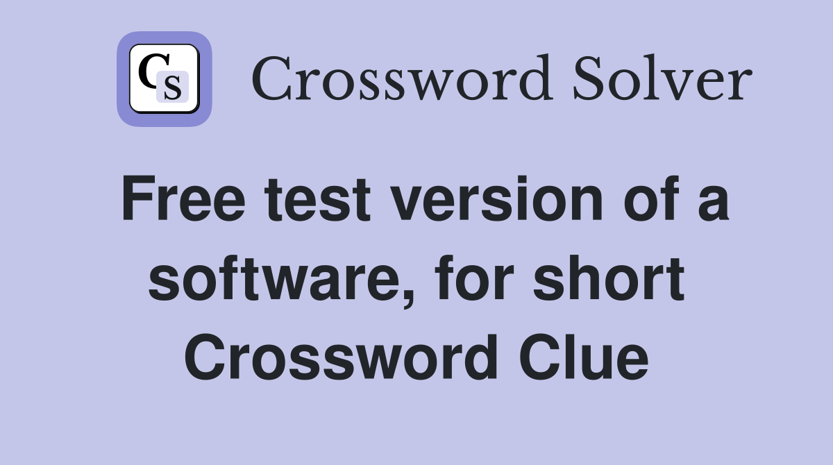 Free test version of a software, for short Crossword Clue