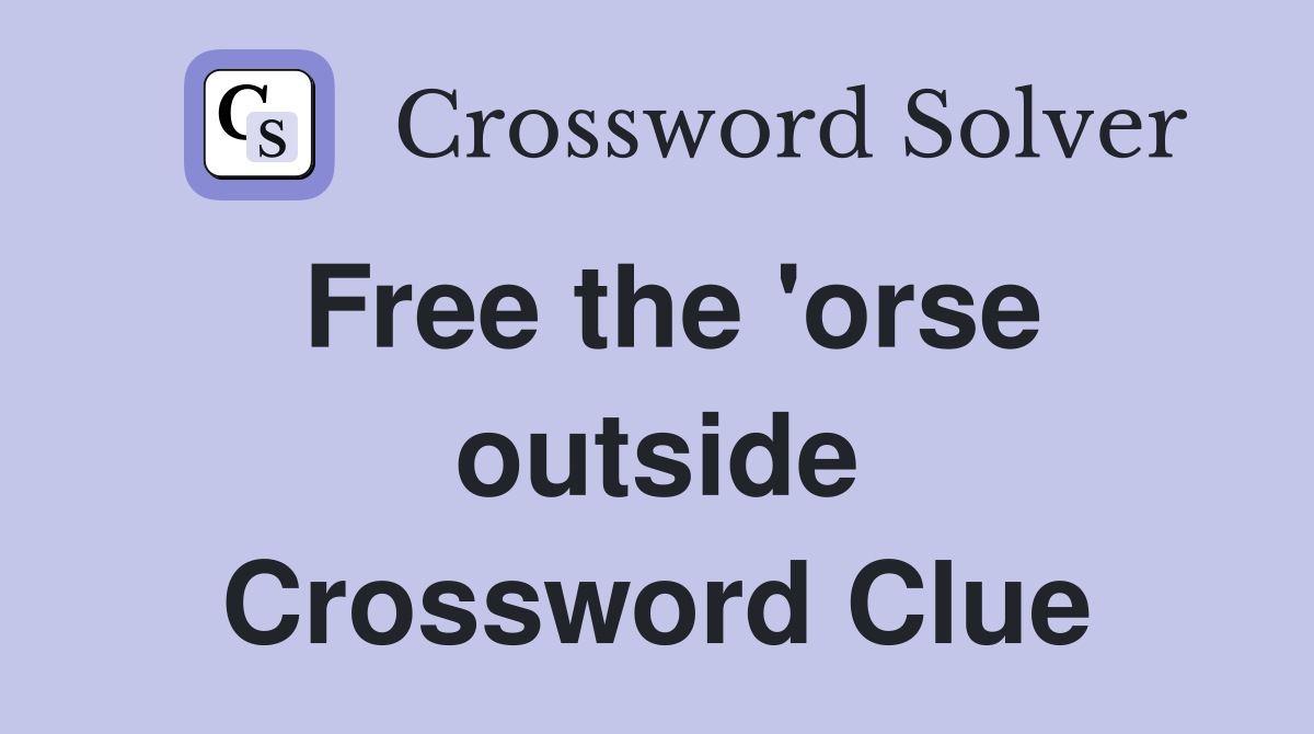 Free the 'orse outside Crossword Clue