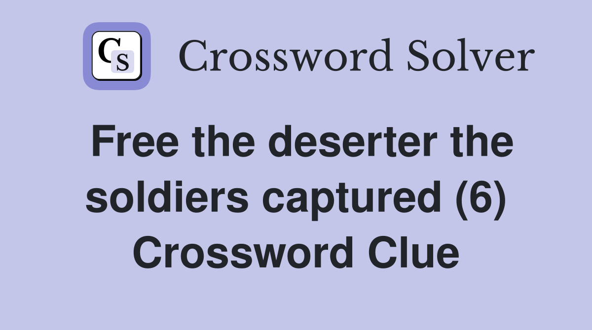 Free the deserter the soldiers captured (6) Crossword Clue