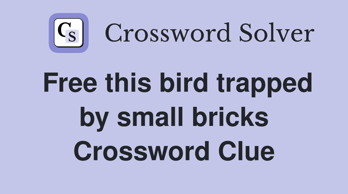 Free this bird trapped by small bricks Crossword Clue