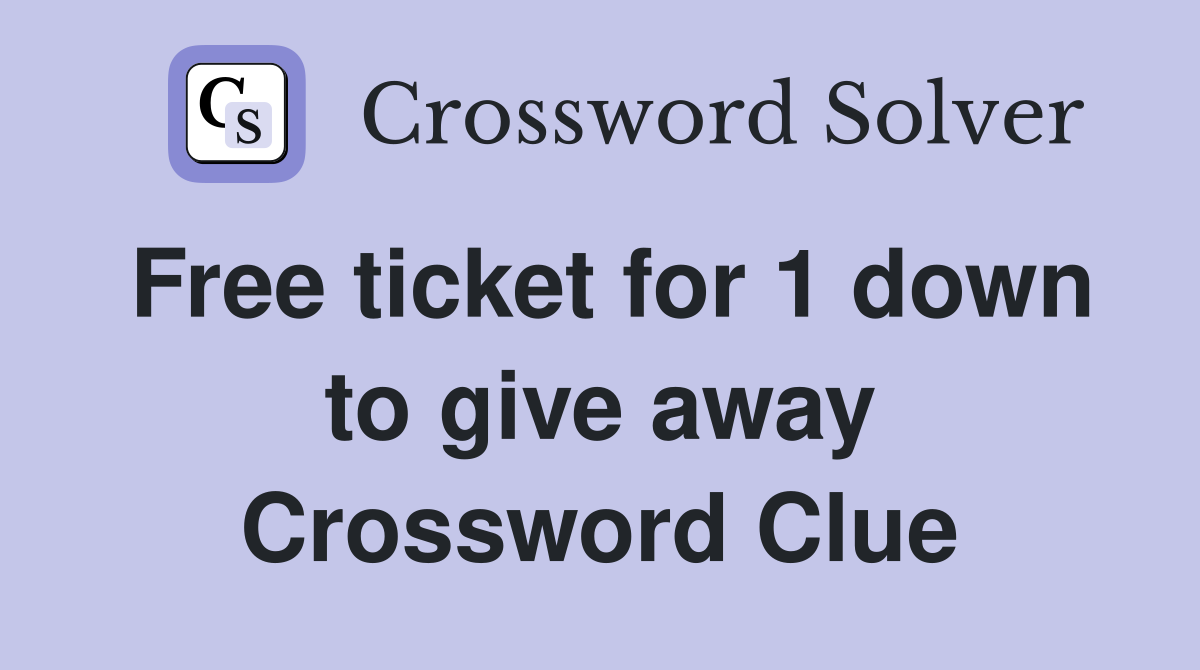 Free ticket for 1 down to give away Crossword Clue