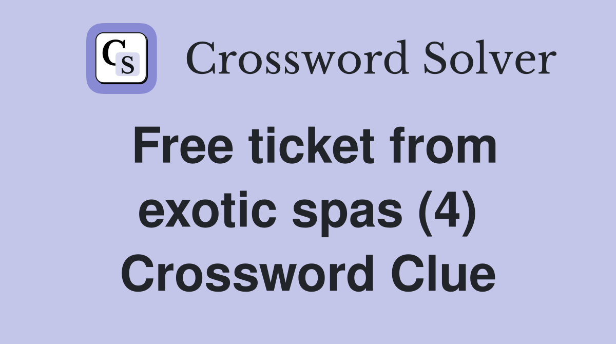 Free ticket from exotic spas (4) Crossword Clue