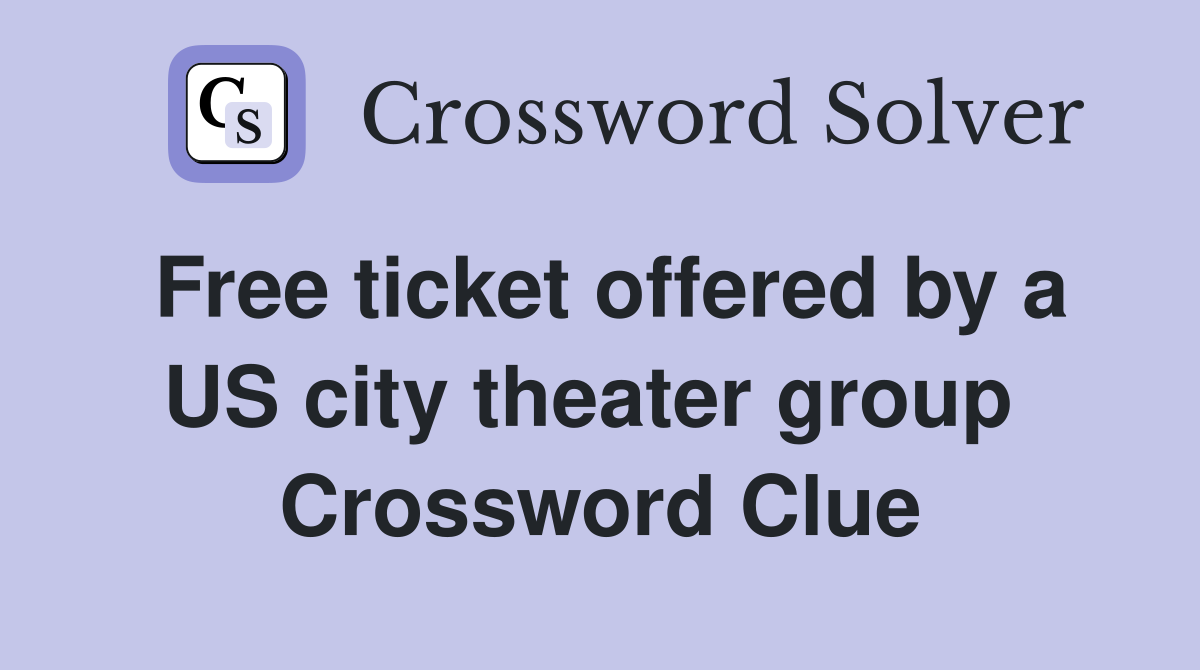 Free ticket offered by a US city theater group  Crossword Clue