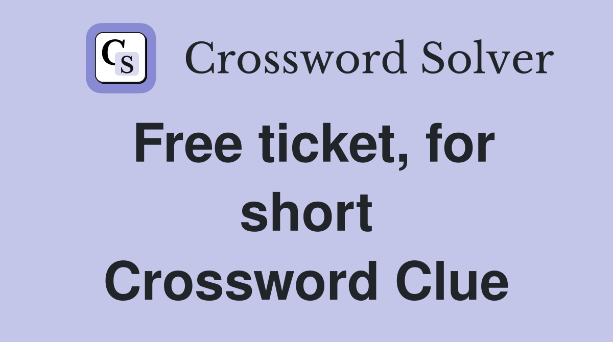 Free ticket, for short Crossword Clue