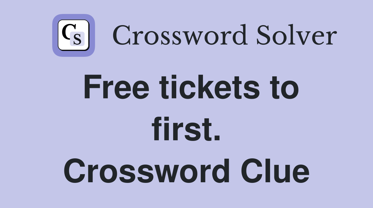 Free tickets to first. Crossword Clue
