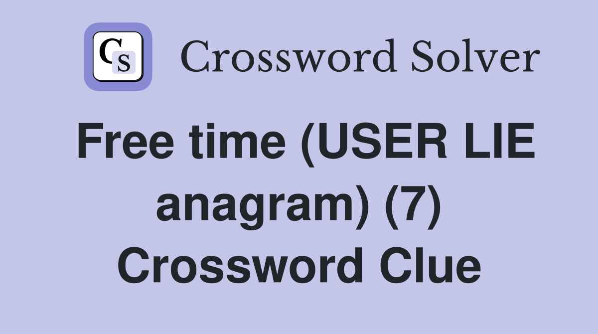 Free time (USER LIE anagram) (7) Crossword Clue