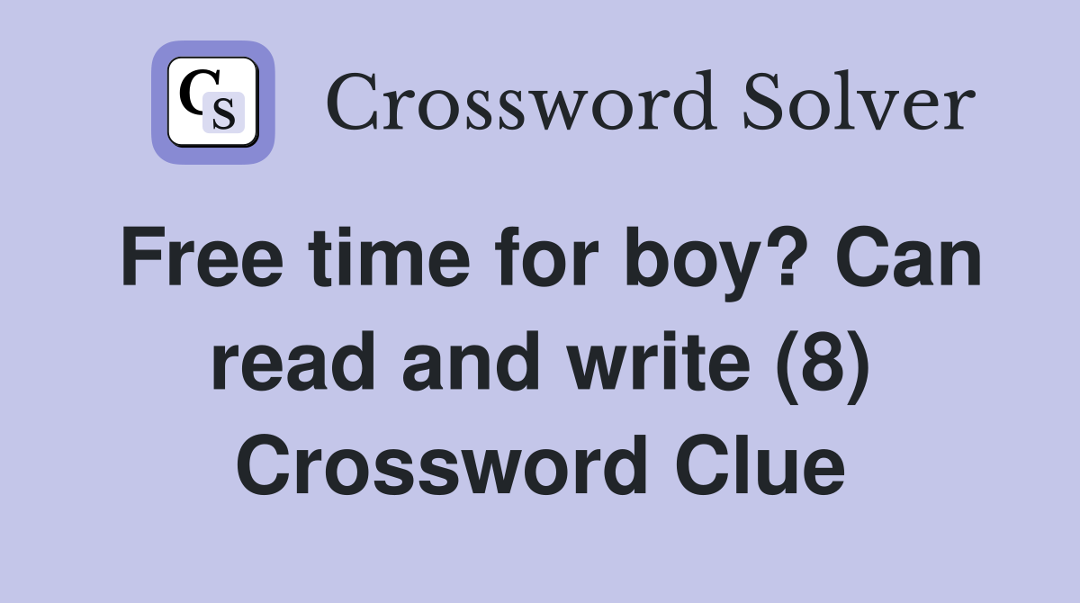 Free time for boy? Can read and write (8) Crossword Clue