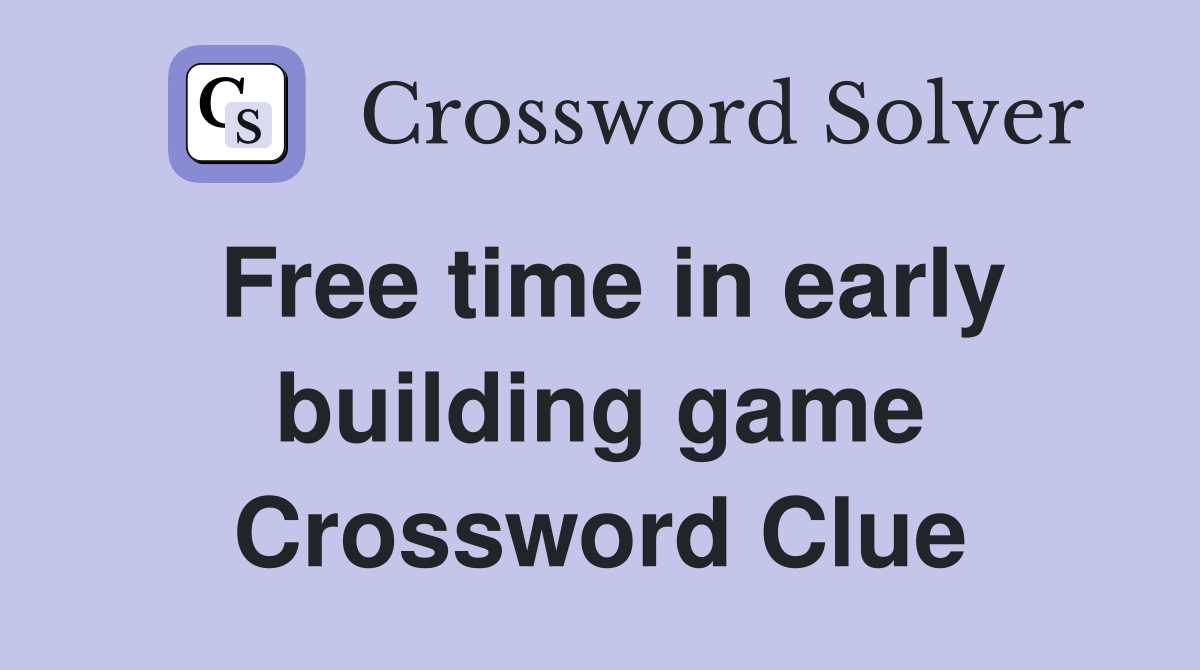 Free time in early building game Crossword Clue